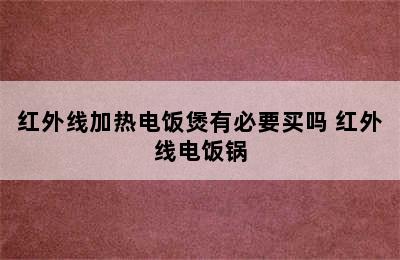 红外线加热电饭煲有必要买吗 红外线电饭锅